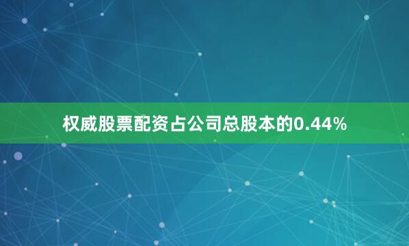 权威股票配资占公司总股本的0.44%