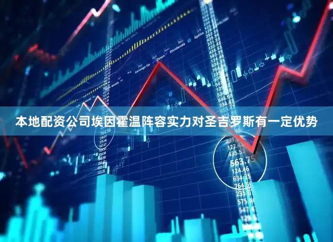 本地配资公司埃因霍温阵容实力对圣吉罗斯有一定优势